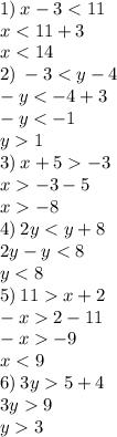 1) \: x - 3 < 11 \\ x < 11 + 3 \\ x < 14 \\ 2) \: - 3 < y - 4 \\ - y < - 4 + 3 \\ - y < - 1 \\ y 1 \\ 3) \: x + 5 - 3 \\ x - 3 - 5 \\ x - 8 \\ 4) \: 2y < y + 8 \\ 2y - y < 8 \\ y < 8 \\ 5) \: 11 x + 2 \\ - x 2 - 11 \\ - x - 9 \\ x < 9 \\ 6) \: 3y 5 + 4 \\ 3y 9 \\ y 3