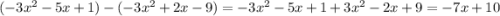 ( - 3 {x}^{2} - 5x + 1) - ( - 3 {x}^{2} + 2x - 9) = - 3 {x}^{2} - 5x + 1 + 3 {x}^{2} - 2x + 9 = - 7x + 10