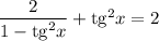 \dfrac{2}{1-{\rm tg}^2x}+{\rm tg}^2x=2