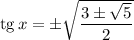 {\rm tg}\, x=\pm \sqrt{\dfrac{3\pm\sqrt{5}}{2}}