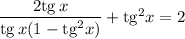 \dfrac{2{\rm tg}\, x}{{\rm tg}\, x(1-{\rm tg}^2x)}+{\rm tg}^2x=2