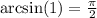 \arcsin(1) = \frac{\pi}{2}