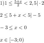 1) 1 \leq \frac{5+x}{2} < 2,5 | \cdot 2\\\\ 2 \leq 5+x < 5 |-5\\\\ -3 \leq x < 0\\\\ x\in [-3; 0)