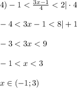 4) -1 < \frac{3x-1}{4} < 2 | \cdot 4 \\\\ -4 < 3x - 1 < 8 |+1 \\\\ -3 < 3x < 9 \\\\ -1 < x < 3\\\\ x\in (-1;3)