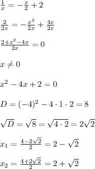 \frac{1}{x}=-\frac{x}{2}+2\\ \\ \frac{2}{2x}=-\frac{x^2}{2x}+\frac{4x}{2x} \\ \\ \frac{2+x^2-4x}{2x}=0 \\ \\ x\neq 0\\ \\ x^2-4x+2=0\\ \\ D=(-4)^2-4\cdot1\cdot2=8\\ \\ \sqrt{D}=\sqrt{8}=\sqrt{4\cdot2}=2\sqrt{2}\\ \\ x_1=\frac{4-2\sqrt{2} }{2}=2-\sqrt{2} \\ \\ x_2=\frac{4+2\sqrt{2} }{2}=2+\sqrt{2}