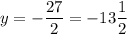 y = -\dfrac{27}{2} = -13\dfrac{1}{2}