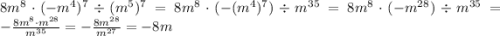 8m^8\cdot (-m^4)^7\div (m^5)^7=8m^8\cdot (-(m^4)^7)\div m^{35}=8m^8\cdot (-m^{28})\div m^{35}=-\frac{8m^8\cdot m^{28}}{m^{35}}=-\frac{8m^{28}}{m^{27}}=-8m