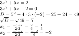 3x^2+5x=2\\3x^2+5x-2=0\\D=5^2-4\cdot 3 \cdot(-2)=25+24=49\\\sqrt{D}=\sqrt{49}=7\\x_1=\frac{-5+7}{2\cdot 3}=\frac{2}{6}=\frac{1}{3}\\x_2=\frac{-5-7}{2\cdot 3}=\frac{-12}{6}=-2