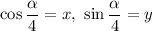 \cos \dfrac{\alpha }{4} = x, \ \sin \dfrac{\alpha }{4} = y