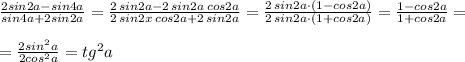 \frac{2sin2a-sin4a}{sin4a+2sin2a}=\frac{2\, sin2a-2\, sin2a\, cos2a}{2\, sin2x\, cos2a+2\, sin2a}=\frac{2\, sin2a\cdot (1-cos2a)}{2\, sin2a\cdot (1+cos2a)}=\frac{1-cos2a}{1+cos2a}=\\\\=\frac{2sin^2a}{2cos^2a}=tg^2a