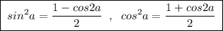 \boxed {\; sin^2a=\frac{1-cos2a}{2}\; \; ,\; \; cos^2a=\frac{1+cos2a}{2}\; }