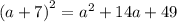 (a + 7 {)}^{2} = a {}^{2} + 14a + 49