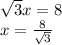 \sqrt{3} x=8\\x=\frac{8}{\sqrt{3} }