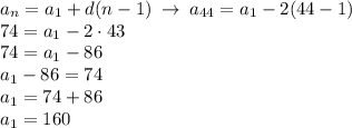 a_n=a_1+d(n-1) \: \to \: a_{44}=a_1-2(44-1)\\74=a_1-2\cdot 43\\74=a_1-86\\a_1-86=74\\a_1=74+86\\a_1=160