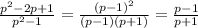 \frac{p^{2} -2p+1}{p^{2}-1 } =\frac{(p-1)^{2} }{(p-1)(p+1)}=\frac{p-1}{p+1}