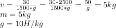 v=\frac{30}{1500*g} =\frac{30*2500}{1500*g} =\frac{50}{g}=5 kg\\m=5kg \\g=10H/kg