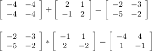 \left[\begin{array}{ccc}-4&-4\\-4&-4\end{array}\right] + \left[\begin{array}{ccc}2&1\\-1&2\end{array}\right] = \left[\begin{array}{ccc}-2&-3\\-5&-2\end{array}\right]\\\\\\\left[\begin{array}{ccc}-2&-3\\-5&-2\end{array}\right] * \left[\begin{array}{ccc}-1&1\\2&-2\end{array}\right] = \left[\begin{array}{ccc}-4&4\\1&-1\end{array}\right]