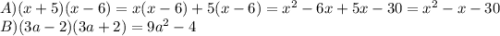 A) (x+5)(x-6)= x(x-6)+5(x-6)=x^{2} -6x+5x-30=x^{2} -x-30\\B) (3a-2)(3a+2)=9a^{2} -4