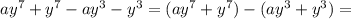 ay^7+y^7-ay^3-y^3=(ay^7+y^7)-(ay^3+y^3)=