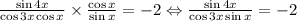 \frac{\sin4x}{\cos3x\cos x}\times \frac{\cos x}{\sin x}=-2\Leftrightarrow \frac{\sin4x}{\cos3x\sin x} =-2