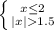 \left \{ {{x\leq 2} \atop {|x|1.5}} \right.