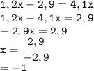 \displaystyle \tt 1,2x-2,9=4,1x\\\displaystyle \tt 1,2x-4,1x=2,9\\\displaystyle \tt -2,9x=2,9\\ \displaystyle \tt x=\frac{2,9}{-2,9}\\ \displaystyle \ttx=-1