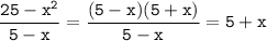 \displaystyle \tt \frac{25-x^2}{5-x}=\frac{(5-x)(5+x)}{5-x}=5+x