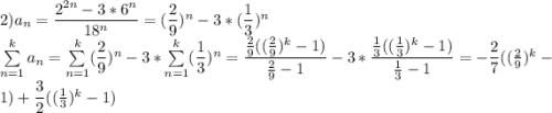 2)a_n=\dfrac{2^{2n}-3*6^n}{18^n}=(\dfrac{2}{9})^n-3*(\dfrac{1}{3})^n\\ \sum\limits_{n=1}^k a_n=\sum\limits_{n=1}^k (\dfrac{2}{9})^n-3*\sum\limits_{n=1}^k(\dfrac{1}{3})^n=\dfrac{\frac{2}{9}((\frac{2}{9})^k-1)}{\frac{2}{9}-1}-3*\dfrac{\frac{1}{3}((\frac{1}{3})^k-1)}{\frac{1}{3}-1}=-\dfrac{2}{7}((\frac{2}{9})^k-1)+\dfrac{3}{2}((\frac{1}{3})^k-1)