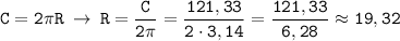 \displaystyle \tt C=2\pi R \: \to \: R=\frac{C}{2\pi}=\frac{121,33}{2\cdot3,14}=\frac{121,33}{6,28}\approx19,32