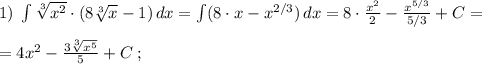 1)\; \int \sqrt[3]{x^2}\cdot (8\sqrt[3]{x}-1)\, dx=\int (8\cdot x-x^{2/3})\, dx=8\cdot \frac{x^2}{2}-\frac{x^{5/3}}{5/3}+C=\\\\=4x^2-\frac{3\sqrt[3]{x^5} }{5}+C\; ;