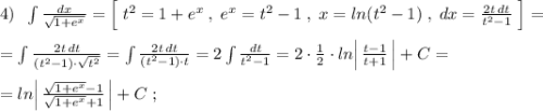 4)\; \; \int \frac{dx}{\sqrt{1+e^{x}}}=\Big[\; t^2=1+e^{x}\; ,\; e^{x}=t^2-1\; ,\; x=ln(t^2-1)\; ,\; dx=\frac{2t\, dt}{t^2-1}\; \Big]=\\\\=\int \frac{2t\, dt}{(t^2-1)\cdot \sqrt{t^2}}=\int \frac{2t\, dt}{(t^2-1)\cdot t}=2\int \frac{dt}{t^2-1}=2\cdot \frac{1}{2}\cdot ln\Big |\, \frac{t-1}{t+1}\, \Big|+C=\\\\=ln\Big|\, \frac{\sqrt{1+e^{x}}-1}{\sqrt{1+e^{x}}+1}\, \Big|+C\; ;