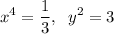 \displaystyle \[{x^4} = \frac{1}{3},\;\;{y^2} = 3\]