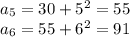 a_{5} = 30 + {5}^{2} = 55 \\ a_{6} = 55 + {6}^{2} = 91