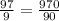 \frac{97}{9} = \frac{970}{90}