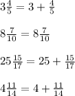 3\frac{4}{5}=3+\frac{4}{5}\\\\8\frac{7}{10}=8\frac{7}{10}\\\\25\frac{15}{17}=25+\frac{15}{17}\\\\4\frac{11}{14}=4+\frac{11}{14}