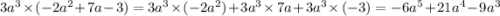 3a {}^{3} \times ( - 2a {}^{2} + 7a - 3) =3a {}^{3} \times ( - 2a {}^{2}) + 3a {}^{3} \times \: 7a +3a {}^{3} \times \: ( - 3) = - 6a {}^{5} + 21a {}^{4} - 9a {}^{3}