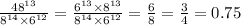 \frac{48^{13} }{ {8}^{14} \times 6^{12} } = \frac{ {6}^{13} \times {8}^{13} }{ {8}^{14} \times {6}^{12} } = \frac{6}{8} = \frac{3}{4} = 0.75