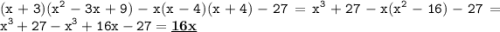 \displaystyle \tt (x+3)(x^2-3x+9)-x(x-4)(x+4)-27=x^3+27-x(x^2-16)-27=x^3+27-x^3+16x-27=\underline{\bold{16x}}