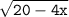 \displaystyle \tt \sqrt{20-4x}