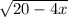 \sqrt{20-4x}