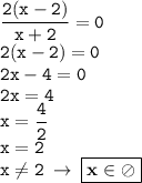 \displaystyle \tt \frac{2(x-2)}{x+2}=0\\\displaystyle \tt 2(x-2)=0\\\displaystyle \tt 2x-4=0\\\displaystyle \tt 2x=4\\\displaystyle \tt x=\frac{4}{2}\\\displaystyle \tt x=2 \\\displaystyle \tt x\ne2 \: \to \: \boxed{\bold{x\in \oslash}}