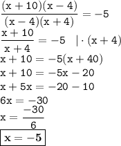 \displaystyle \tt \frac{(x+10)(x-4)}{(x-4)(x+4)}=-5\\\displaystyle \tt \frac{x+10}{x+4}=-5 \: \: \: \: | \cdot(x+4)\\\displaystyle \tt x+10=-5(x+40)\\\displaystyle \tt x+10=-5x-20\\\displaystyle \tt x+5x=-20-10\\\displaystyle \tt 6x=-30\\\displaystyle \tt x=\frac{-30}{6}\\\displaystyle \tt \boxed{\bold{x=-5}}