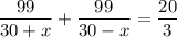 \dfrac{99}{30 + x} + \dfrac{99}{30 - x} = \dfrac{20}{3}