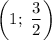 \left(1; \ \dfrac{3}{2} \right)