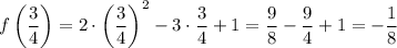 f\left(\dfrac{3}{4} \right) = 2 \cdot \left(\dfrac{3}{4} \right)^{2} - 3 \cdot \dfrac{3}{4} + 1 = \dfrac{9}{8} - \dfrac{9}{4} + 1 = -\dfrac{1}{8}