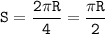 \displaystyle \tt S=\frac{2\pi R}{4}=\frac{\pi R}{2}