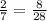 \frac{2}{7} = \frac{8}{28}