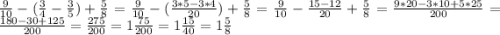 \frac{9}{10} - (\frac{3}{4} - \frac{3}{5} ) + \frac{5}{8} = \frac{9}{10} - ( \frac{3*5 - 3*4}{20} ) + \frac{5}{8} = \frac{9}{10} - \frac{15-12}{20} + \frac{5}{8} = \frac{9*20 - 3 * 10 + 5 * 25}{200} = \frac{180-30+125}{200} = \frac{275}{200} = 1\frac{75}{200} = 1\frac{15}{40} = 1\frac{5}{8}