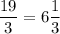 \dfrac{19}{3} =6\dfrac{1}{3}