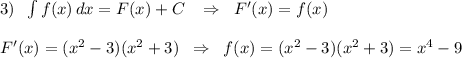 3)\; \; \int f(x)\, dx=F(x)+C\; \; \; \Rightarrow \; \; F'(x)=f(x)\\\\F'(x)=(x^2-3)(x^2+3)\; \; \Rightarrow \; \; f(x)=(x^2-3)(x^2+3)=x^4-9